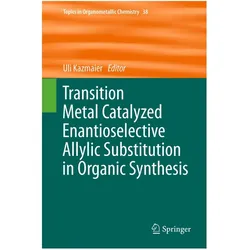 Transition Metal Catalyzed Enantioselective Allylic Substitution in Organic Synthesis, Fachbücher von Uli Kazmaier