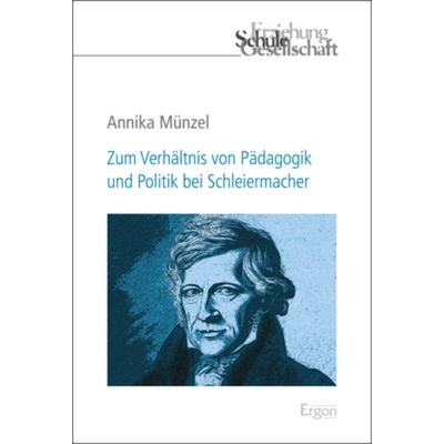 Zum Verhältnis von Pädagogik und Politik bei Schleiermacher, Taschenbuch von Annika Münzel, Ergon, 978-3-95650-727-4