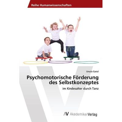 Psychomotorische Förderung des Selbstkonzeptes, Taschenbuch von Ursula Gatol, AV Akademikerverlag, 978-3-330-50773-9