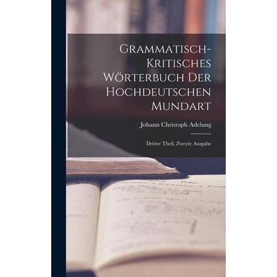 Grammatisch-kritisches Wörterbuch der Hochdeutschen Mundart, Gebundene Ausgabe von Johann Christoph Adelung, Legare Street Press, 978-1-01-874826-9