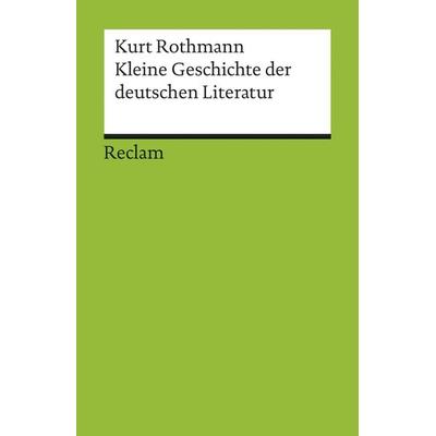 Kleine Geschichte der deutschen Literatur, Taschenbuch von Kurt Rothmann, Reclam, Philipp, 978-3-15-017685-6