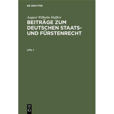 August Wilhelm Heffter: Beiträge zum deutschen Staats- und Fürstenrecht / August Wilhelm Heffter: Beiträge zum deutschen Staats- und Fürstenrecht.