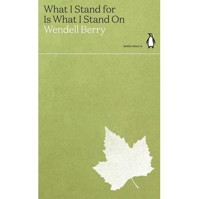 What I Stand for Is What I Stand On, Taschenbuch von Wendell Berry, Penguin Books Ltd, 978-0-241-51465-8