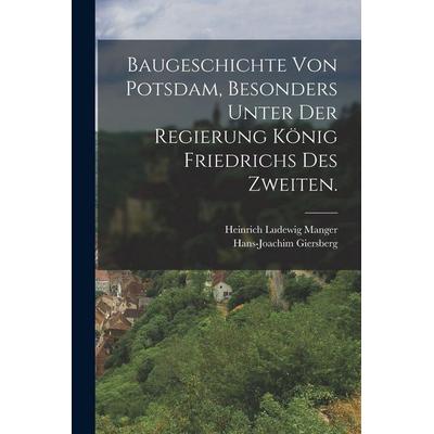 Baugeschichte von Potsdam, besonders unter der Regierung König Friedrichs des Zweiten., Taschenbuch von Heinrich Ludewig Manger,Hans-Joachim