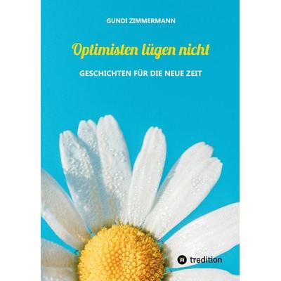 Optimisten lügen nicht, Gebundene Ausgabe von Gundi Zimmermann, Tredition, 978-3-347-75054-8