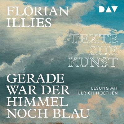 Gerade war der Himmel noch blau. Texte zur Kunst - Florian Illies, Audio, 9783742403025