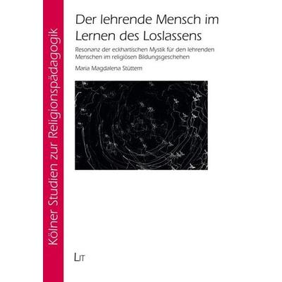 Der lehrende Mensch im Lernen des Loslassens, Taschenbuch von Maria Magdalena Stüttem, Lit Verlag, 978-3-643-15692-1