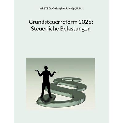 Grundsteuerreform 2025: Steuerliche Belastungen, Gebundene Ausgabe von LL.M. WP STB Christoph Albin Robert Schöpf, BoD – Books on Demand,