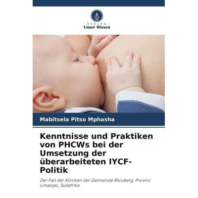 Kenntnisse und Praktiken von PHCWs bei der Umsetzung der überarbeiteten IYCF-Politik, Taschenbuch von Mabitsela Pitso Mphasha,Lindaa Skaal, Verlag