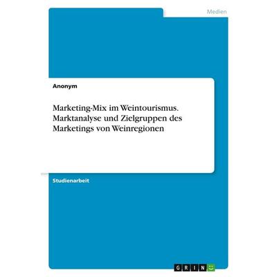 Anonym: Marketing-Mix im Weintourismus. Marktanalyse und Zie, Taschenbuch von Anonymous, GRIN, 978-3-346-55973-9