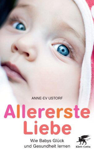 Anne-Ev Ustorf - Allererste Liebe: Wie Babys Glück und Gesundheit lernen - Preis vom 09.10.2026 07:28:09 h