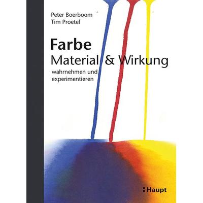 Farbe: Material und Wirkung, Gebundene Ausgabe von Peter Boerboom,Tim Proetel, Haupt Verlag, 978-3-258-60167-0