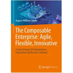 The Composable Enterprise: Agile, Flexible, Innovative, Fachbücher von August-Wilhelm Scheer