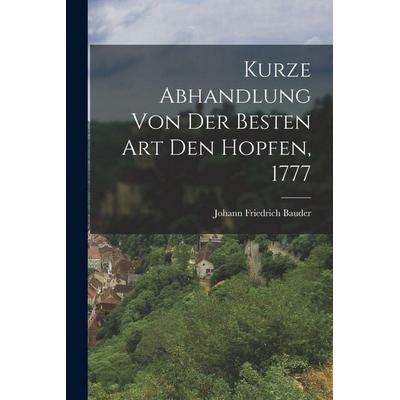 Kurze Abhandlung von der Besten Art den Hopfen, 1777, Taschenbuch von Johann Friedrich Bauder, Legare Street Press, 978-1-01-576256-5