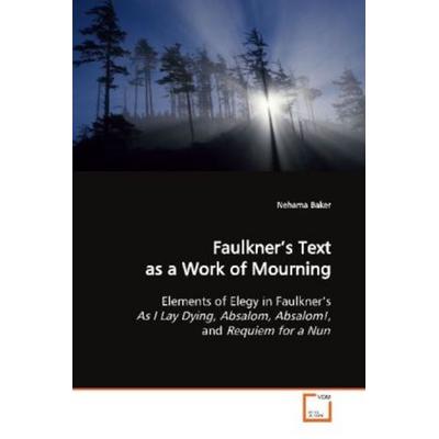 Baker, N: Faulkner's Text as a Work of Mourning, Taschenbuch von Nehama Baker, VDM, 978-3-639-14723-0