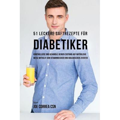 51 leckere Saftrezepte für Diabetiker, Taschenbuch von Joe Correa, Indy pub, 978-1-63531-500-4