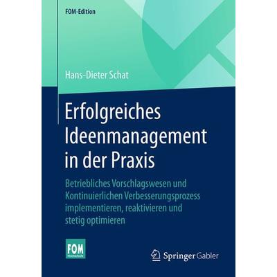 Erfolgreiches Ideenmanagement in der Praxis, Taschenbuch von Hans-Dieter Schat, Springer Fachmedien Wiesbaden GmbH, 978-3-658-14492-0