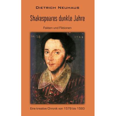 Shakespeares dunkle Jahre, Gebundene Ausgabe von Dietrich Neuhaus, BoD – Books on Demand, 978-3-8391-6449-5