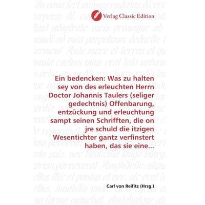 Ein bedencken: Was zu halten sey von des erleuchten Herrn Doctor Johannis Taulers (seliger gedechtnis) Offenbarung, entzückung und erleuchtung sampt