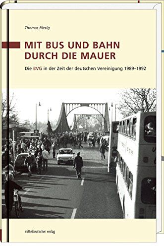 Thomas Rietig - Mit Bus und Bahn durch die Mauer: Die BVG in der Zeit der deutschen Vereinigung 1989-1992 - Preis vom 09.10.2026 07:28:09 h
