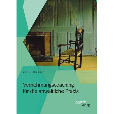 Vernehmungscoaching für die anwaltliche Praxis, Taschenbuch von Bertil Jakobson, Disserta Verlag, 978-3-95425-996-0