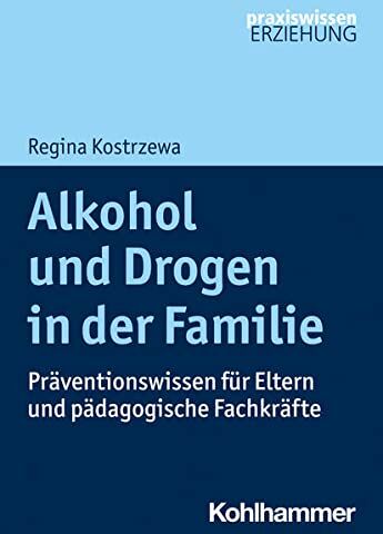 Regina Kostrzewa - Alkohol und Drogen in der Familie: Präventionswissen für Eltern und pädagogische Fachkräfte (Praxiswissen Erziehung) - Preis vom 11.10.2026 03:10:56 h