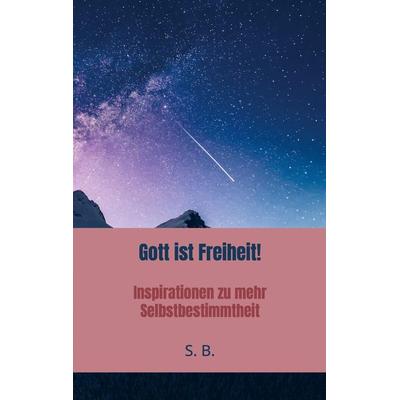 Gott ist Freiheit!, Taschenbuch von S. B., Bookmundo Direct, 978-94-036-6723-2