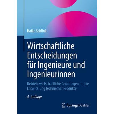 Wirtschaftliche Entscheidungen für Ingenieure und Ingenieurinnen, Taschenbuch von Haiko Schlink, Springer Fachmedien Wiesbaden GmbH, 978-3-658-48695-2