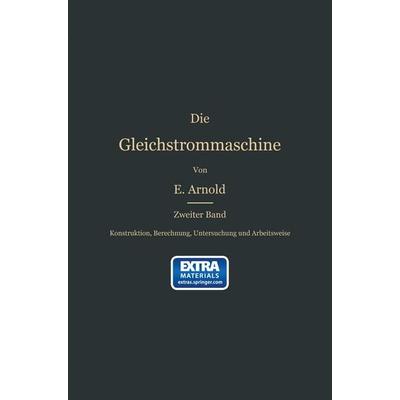 Konstruktion, Berechnung, Untersuchung und Arbeitsweise der Gleichstrommaschine, Taschenbuch von Engelbert Arnold, Springer Berlin, 978-3-662-42884-9