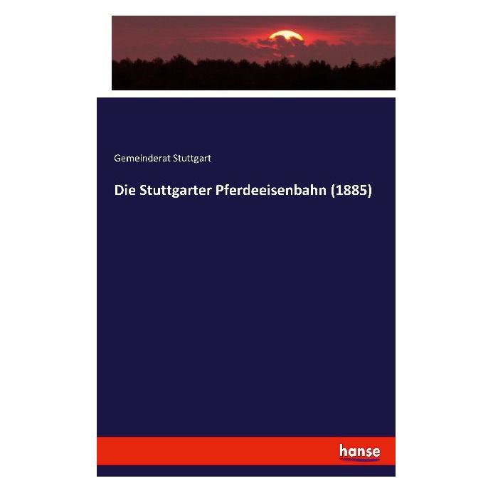 Hansebooks Die Stuttgarter Pferdeeisenbahn (1885) (Gemeinderat Stuttgart) (55881901)
