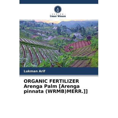 ORGANIC FERTILIZER Arenga Palm [Arenga pinnata (WRMB)MERR.]], Taschenbuch von Lukman Arif, Verlag Unser Wissen, 978-620-4-60166-3