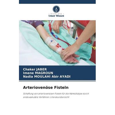 Arteriovenöse Fisteln, Taschenbuch von Chaker Jaber,Imene Magroun,Nadia Moulahi Abir Ayadi, Verlag Unser Wissen, 978-620-5-28510-7