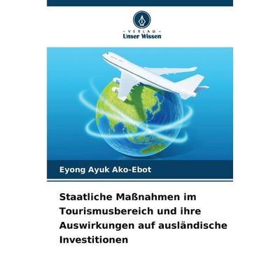 Staatliche Maßnahmen im Tourismusbereich und ihre Auswirkungen auf ausländische Investitionen, Taschenbuch von Eyong Ayuk Ako-Ebot, Verlag Unser