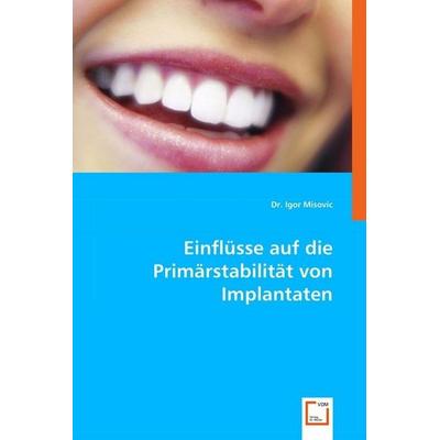Igor Misovic, D: Einflüsse auf die Primärstabilität von Impl, Taschenbuch von Igor Misovic, VDM, 978-3-639-02347-3