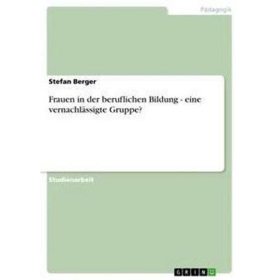 Frauen in der beruflichen Bildung - eine vernachlässigte Gruppe?, Taschenbuch von Stefan Berger, GRIN, 978-3-640-71278-6