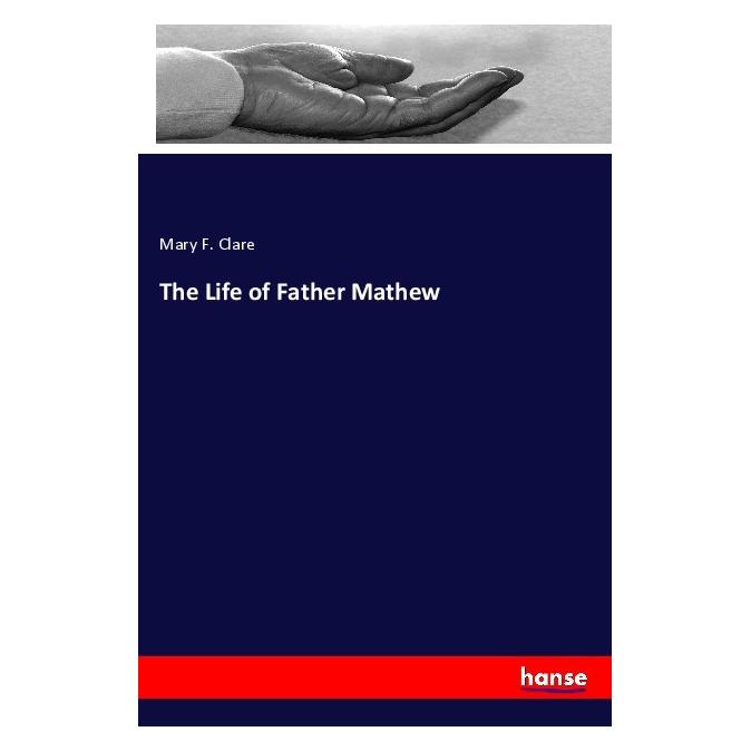 Hansebooks The Life of Father Mathew (Englisch, Softcover, Mary F Clare) (56110286)