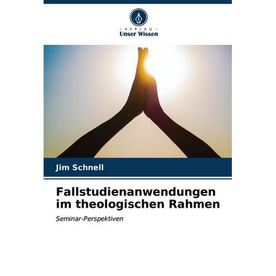 Fallstudienanwendungen im theologischen Rahmen, Taschenbuch von Jim Schnell, Verlag Unser Wissen, 978-620-7-11086-5