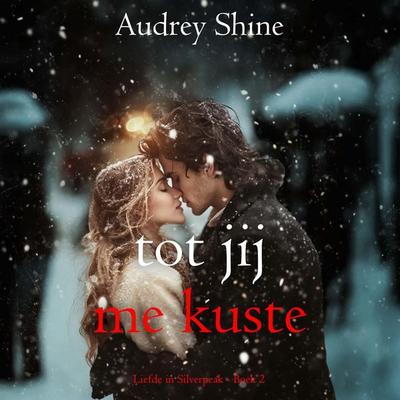 Tot Jij Me Kuste (Liefde in Silverpeak - Boek 2) - Audrey Shine, Audio, 9798261403197