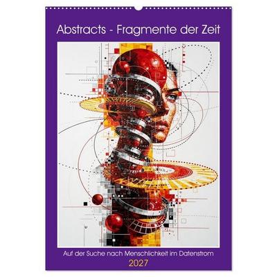 Abstracts - Fragmente der Zeit - Auf der Suche nach Menschlichkeit im Datenstrom (Wandkalender 2027 DIN A2 hoch), CALVENDO Monatskalender