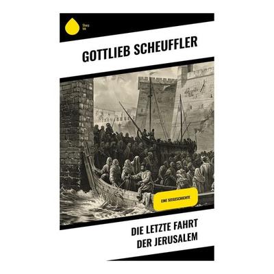 Die letzte Fahrt der Jerusalem, Taschenbuch von Gottlieb Scheuffler, Sharp Ink, 978-80-283-7466-2