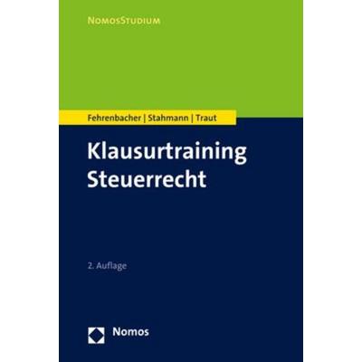 Klausurtraining Steuerrecht, Taschenbuch von Oliver Fehrenbacher,Franziska Stahmann,Nicolas Traut, Nomos, 978-3-8487-7145-5