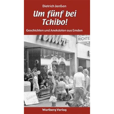 'Um fünf bei Tchibo!' Geschichten und Anekdoten aus Emden, Gebundene Ausgabe von Dietrich Janssen, Wartberg Verlag, 978-3-8313-2151-3