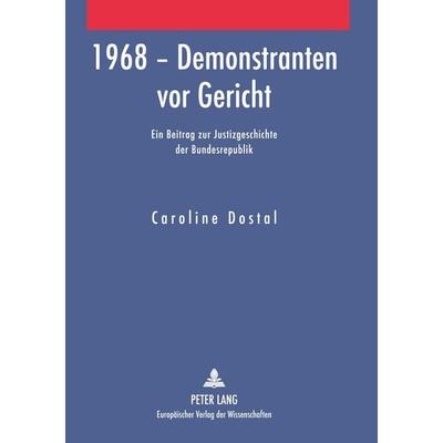 1968 - Demonstranten vor Gericht, Taschenbuch von Caroline Dostal, Peter Lang GmbH, Internationaler Verlag der Wissenschaften, 978-3-631-54455-6