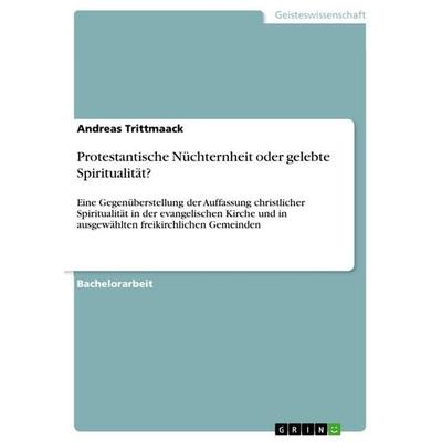 Protestantische Nüchternheit oder gelebte Spiritualität?, Taschenbuch von Andreas Trittmaack, GRIN, 978-3-640-67936-2