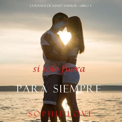 Si Sólo Fuera Para Siempre (La Posada de Sunset Harbor—Libro 4) - Sophie Love, Audio, 9781094315676