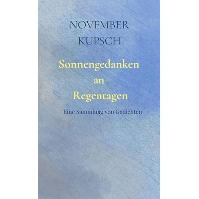 Sonnengedanken an Regentagen, Taschenbuch von November Kupsch, Bookmundo, 978-94-037-5575-5