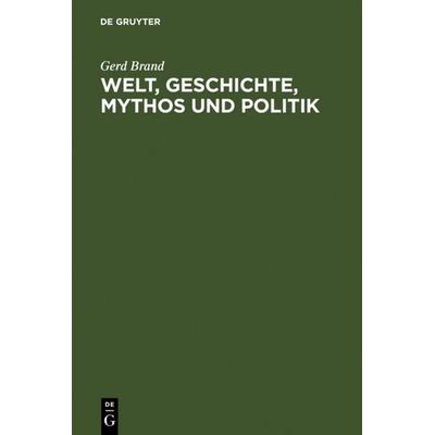Welt, Geschichte, Mythos und Politik, Gebundene Ausgabe von Gerd Brand, De Gruyter, 978-3-11-007505-2