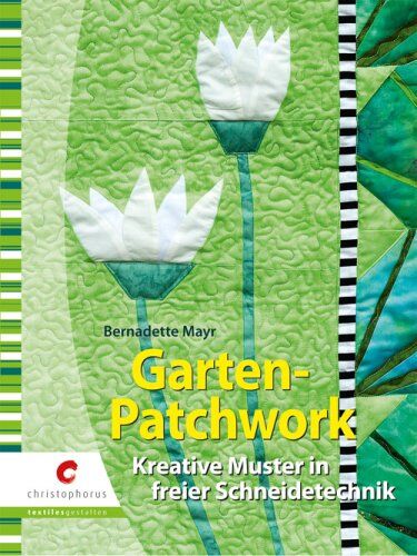 Bernadette Mayr - Garten-Patchwork: Kreative Muster in freier Schneidetechnik - Preis vom 11.10.2026 15:43:13 h