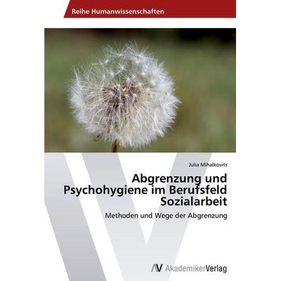 Abgrenzung und Psychohygiene im Berufsfeld Sozialarbeit, Taschenbuch von Julia Mihalkovits, AV Akademikerverlag, 978-3-639-38909-8