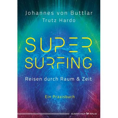 Supersurfing – Reisen durch Raum & Zeit, Taschenbuch von Johannes Buttlar,Trutz Hardo, Silberschnur, 978-3-96933-059-3
